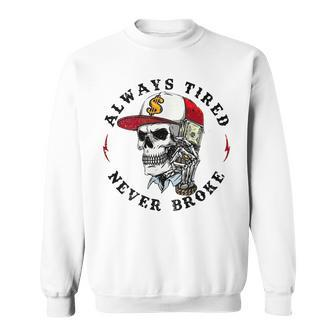 Skull Always Tired Never Broke On Back Sweatshirt - Monsterry UK