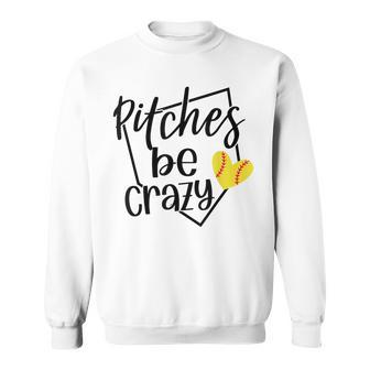 Softball Player Pitches Be Crazy Softball Pitcher Sweatshirt | Mazezy