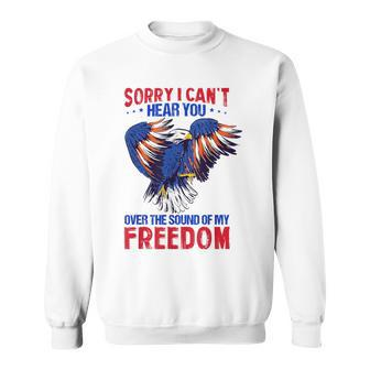 Sorry I Can't Hear You Over The Sound Of My Freedom 4Th July Sweatshirt - Monsterry