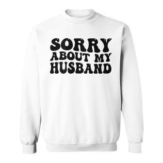 Sorry About My Husband Sweatshirt - Seseable