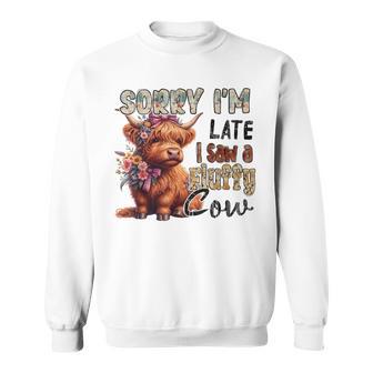 Sorry I'm Late I Saw A Fluffy Cow Cute Heifer Highland Cow Sweatshirt - Seseable