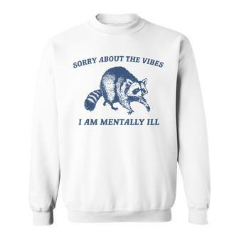Sorry About The Vibes I'm Mentally Ill Raccoon Meme Sweatshirt | Mazezy