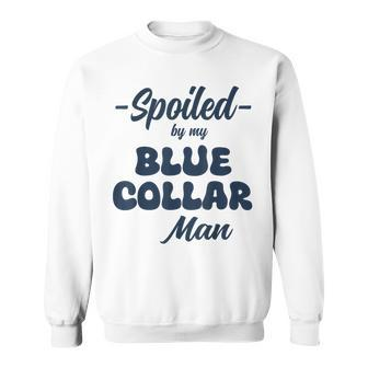 Spoiled By My Blue Collar Man Sweatshirt | Mazezy