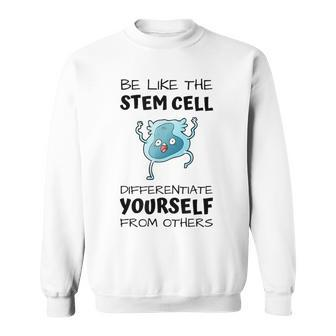 Be Like The Stem Cell Differentiate Yourself From Others Sweatshirt - Monsterry