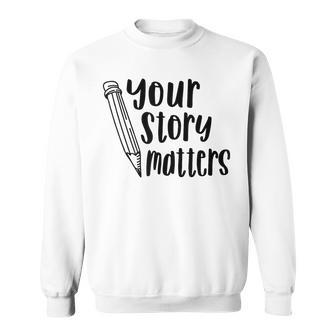 Your Story Matters Fun School Writing Sweatshirt - Monsterry