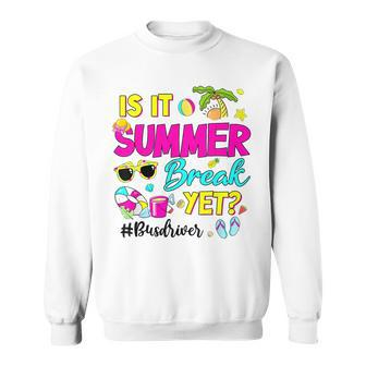 Is It Summer Break Yet Bus Driver Last Day Of School Sweatshirt - Thegiftio UK