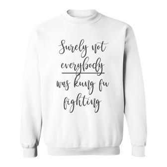 Surely Not Everybody Was Kung Fu Fighting Sweatshirt - Monsterry DE