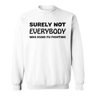 Surely Not Everyone Was Kung Fu Fighting Song Joke Sweatshirt - Monsterry