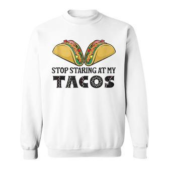 Taco-Mexican Fun Stop Staring At My Tacos For Cinco De Mayo Sweatshirt - Monsterry CA