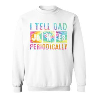 I Tell Dad Jokes Periodically Tie Dye Fathers Day Sweatshirt - Seseable