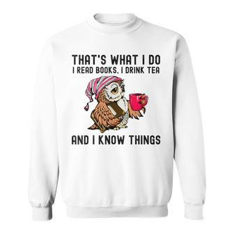 That's What I Do I Read Books Drink Tea And I Know Things Sweatshirt - Seseable