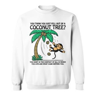 You Think You Just Fell Out Of A Coconut Tree Sweatshirt - Monsterry CA