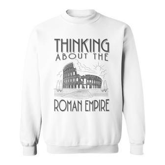 Thinking About The Roman Empire Rome Meme Dad Joke Sweatshirt - Seseable