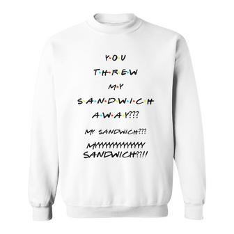 You Threw My Sandwich Away Quote Sweatshirt - Monsterry UK