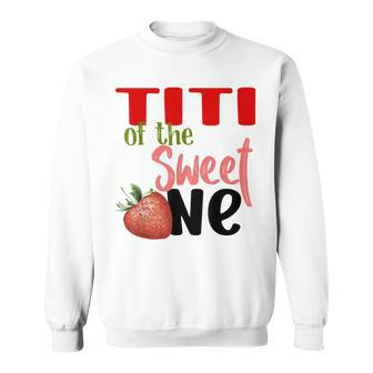 Titi The Sweet One Strawberry Birthday Family Party Sweatshirt - Thegiftio UK