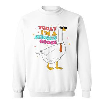 Today I'm A Serious Goose Silly Goose Cute Sweatshirt | Mazezy