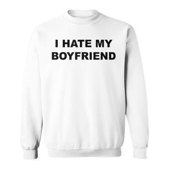 Top That Says I Hate My Boyfriend He Sucks - Sweatshirt - Monsterry