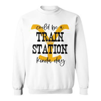 Could Be A Train Station Kinda Day Sweatshirt - Monsterry