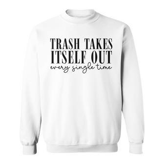Trash Takes Itself Out Every Single Time Quotes Era Sweatshirt - Monsterry