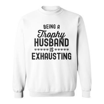 Being A Trophy Is Exhausting Husband Sweatshirt - Seseable
