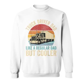 Truck Driver Dad Like Regular Dad But Cooler Father's Day Sweatshirt - Monsterry