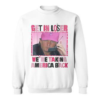 Trump Get In Loser We Are Taking America Back For Women Sweatshirt - Monsterry DE