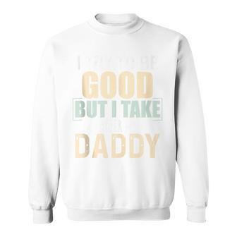I Try To Be Good But I Take After My Daddy Fathers Day Sweatshirt - Thegiftio UK