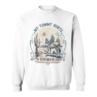 My Tummy Hurts But I'm Being Brave About It Sweatshirt | Mazezy