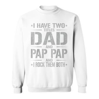 I Have Two Titles Dad And Pap Pap Father's Day Pap Pap Sweatshirt - Monsterry