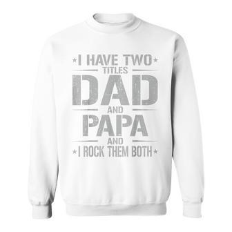 I Have Two Titles Dad And Papa Father's Day Papa Sweatshirt - Monsterry CA