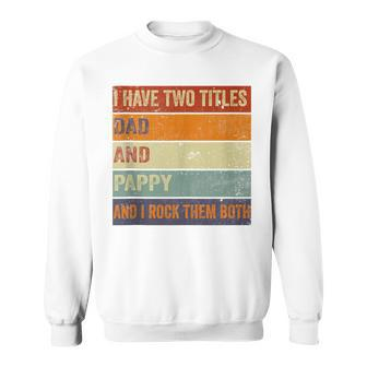 I Have Two Titles Dad And Pappy Grandpa Fathers Day Sweatshirt - Seseable