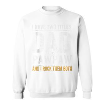 I Have Two Titles Dad And Pawpaw Fathers Day Grandpa Sweatshirt - Seseable