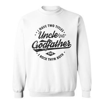 I Have Two Titles Uncle And Godfather Uncle Sweatshirt - Monsterry AU