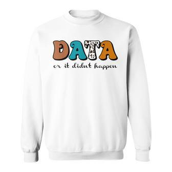 Vintage Data Or It Didn't Happen Aba Therapy Bcba Inclusion Sweatshirt - Monsterry CA