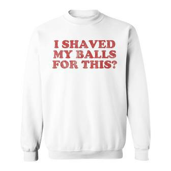 Vintage I Shaved My Balls For This Sweatshirt - Monsterry DE