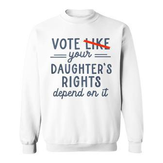 Vote Like Your Daughter's Rights Depend On It Sweatshirt | Mazezy UK