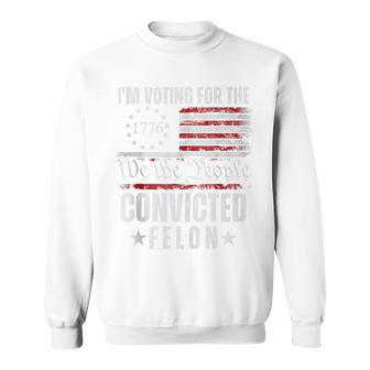 I Am Voting For The Convicted Felon Trump 2024 American Flag Sweatshirt - Monsterry CA