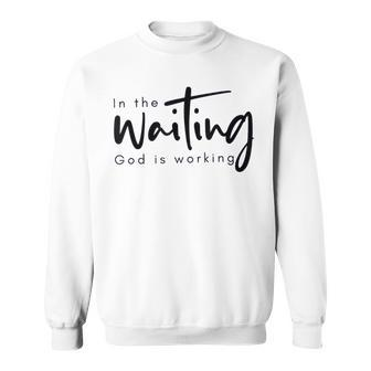 In The Waiting God Is Working Christian Sweatshirt - Thegiftio UK