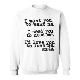 I Want You To Want Me I Need You To Need Me I'd Love You To Sweatshirt - Seseable