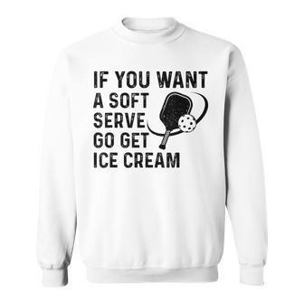 If You Want A Soft Serve Pickleball Women Sweatshirt - Seseable