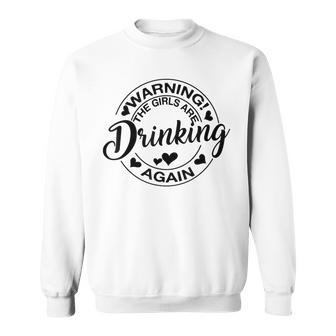 Warning The Girls Are Drinking Again Sweatshirt | Mazezy DE