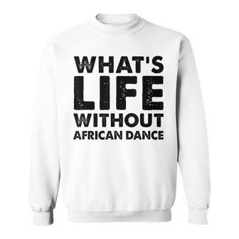 What's Life Without African Dance African Dance Sweatshirt - Monsterry AU