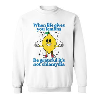 When Life Gives You Lemons Be Grateful It's Not Chlamydia Sweatshirt - Monsterry