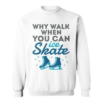Why Walk When You Can Skate Figure Skating Sweatshirt - Monsterry