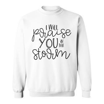 I Will Praise You In The Storm T Sweatshirt - Monsterry
