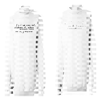 I Wish I Was A Cat No Schools No Work Just Meow On Back Sweatshirt | Mazezy