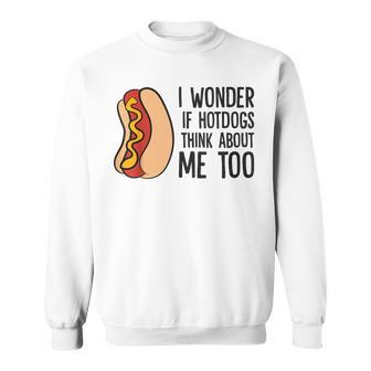 I Wonder If Hotdogs Think About Me Too Hot Dog Sweatshirt - Monsterry