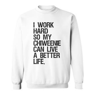 I Work Hard So My Chiweenie Can Live A Better Life Sweatshirt - Monsterry