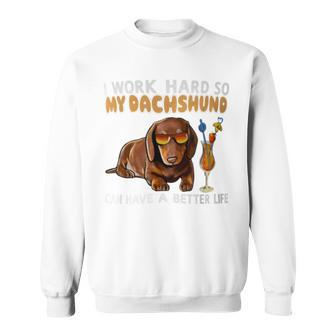 I Work Hard So My Dachshund Can Have A Better Life Dog Lover Sweatshirt - Monsterry CA