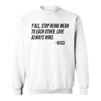 Y'all Stop Being Mean To Each Other Love Always Wins -God Sweatshirt - Monsterry AU